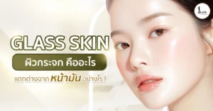 ผิวกระจก คืออะไร? แตกต่างจากหน้ามันอย่างไร?